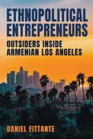 Ethnopolitical Entrepreneurs: Outsiders Inside Armenian Los Angeles 1501770322 Book Cover