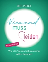 Niemand muss leiden!: Wie DU deinen Liebeskummer selbst beendest (German Edition) 3347727509 Book Cover