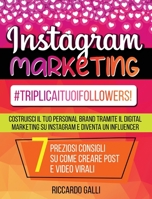 Instagram Marketing: #TriplicaITuoiFollowers! Costruisci il Tuo Personal Brand Tramite il Digital Marketing su Instagram e Diventa un Influencer. 7 Preziosi Consigli su Come Creare Post e Video Virali 1801728879 Book Cover