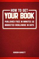 How to Get Your Book Published Free in Minutes and Marketed Worldwide in Days: A step-by-step guide for new or veteran publishers 098266351X Book Cover