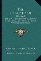The Proselytes of Ishmael. Being a short historical survey of the Turanian tribes in their western migrations, etc. 1241440611 Book Cover