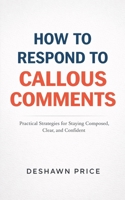 How To Respond To Callous Comments Practical Strategies for Staying Composed, Clear, and Confident B0GPS4CLKK Book Cover