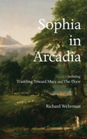 Sophia in Arcadia: Including Traveling Toward Mary and The Door 0991388275 Book Cover