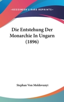 Die Entstehung Der Monarchie in Ungarn (1896) 1144528550 Book Cover