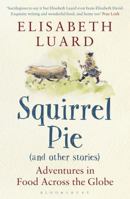 Squirrel Pie (and other stories): Adventures in Food Across the Globe 1408846101 Book Cover
