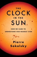 The Clock in the Sun: How We Came to Understand Our Nearest Star 0231202482 Book Cover