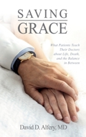 Saving Grace: What Patients Teach Their Doctors about Life, Death, and the Balance in Between 1666737941 Book Cover