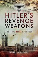 Hitler's Revenge Weapons: The Final Blitz of London 1526722887 Book Cover
