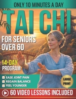 Tai Chi for Seniors Over 60: Your Complete, Easy 2-Week Home Program to Safely Relieve Joint Pain, Restore Balance, Build Strength, and Boost Your Energy in Just 10 Minutes a Day B0GVMX2QFY Book Cover
