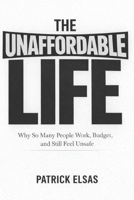 The Unaffordable Life: Why So Many People Work, Budget, and Still Feel Unsafe B0GXZSWXMT Book Cover