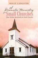 A Dramatic Ministry for Small Churches: Plays Written Specifically for Small Churches 1973639807 Book Cover