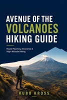 Avenue of the Volcanoes Hiking Guide: Route Planning, Itineraries & High-Altitude Hiking B0HKK21FNH Book Cover