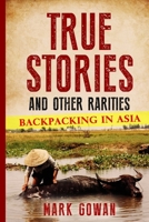 True Stories and Other Rarities: Backpacking in Asia B08P3SBSM1 Book Cover