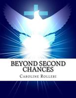 Beyond Second Chances: New Beginnings for Forgiveness, a Seven Week Program to Achieve Forgiveness, Purpose and a More Peaceful Life 0692540679 Book Cover