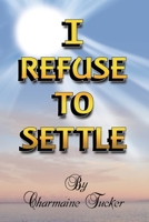 I Refuse to Settle B0GPGNYKFK Book Cover