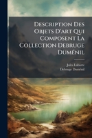 Description des objets d'art qui composent la collection Debruge Dumenil 1174349905 Book Cover