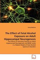 The Effect of Fetal Alcohol Exposure on Adult Hippocampal Neurogenesis 3639316800 Book Cover