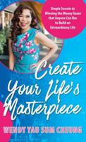 Create Your Life's Masterpiece: Simple Secrets to Winning the Money Game that Anyone Can Use to Build an Extraordinary Life 1732871914 Book Cover