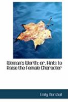 Woman's Worth; or, Hints to Raise the Female Character 1018893024 Book Cover