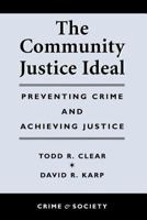 The Community Justice Ideal: Preventing Crime and Achieving Justice (Crime & Society (Boulder, Colo.).) 0813367662 Book Cover
