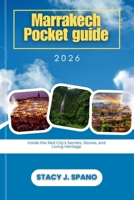 Marrakech Pocket guide 2026: Inside the Red City’s Secrets, Stories, and Living Heritage B0GMHFY931 Book Cover