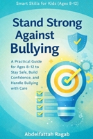 Stand Strong Against Bullying: A Practical Guide for Ages 8-12 to Stay Safe and Handle Bullying B0GRMYWQLF Book Cover