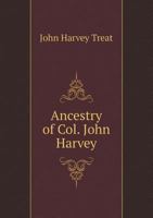 Ancestry of Col. John Harvey, of Northwood, New Hampshire, an Officer of the Line in the war of Revolution, and an Original Member of the New Hampshire Society of the Cincinnati 1120153700 Book Cover