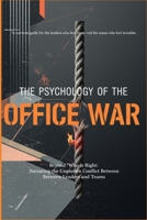 THE PSYCHOLOGY OF THE OFFICE WAR: Beyond "Who is Right": Navigating the Unspoken Conflict Between Leaders and Teams B0GQ3BLSP8 Book Cover