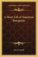 A short life of Napoleon Bonaparte 1018503293 Book Cover
