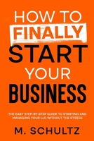 How to Finally Start Your Business: The Easy Step-by-Step Guide to Starting and Managing Your LLC Without the Stress B0DPV8C331 Book Cover