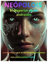 NEÓPOLOIS: El despertar de los androides: La inteligencia dejó de ser un privilegio humano (Spanish Edition) B0GM6NYK1G Book Cover