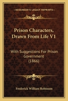 Prison Characters, Drawn From Life V1: With Suggestions For Prison Government 1164684655 Book Cover