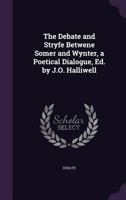 The Debate and Stryfe Betwene Somer and Wynter, a Poetical Dialogue, Ed. by J.O. Halliwell 1359296689 Book Cover