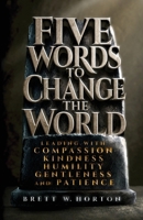 Five Words to Change the World: Leading with Compassion, Kindness, Humility, Gentleness, and Patience 1956464816 Book Cover