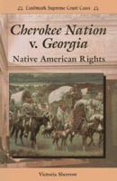 Cherokee Nation V. Georgia: Native American Rights (Landmark Supreme Court Cases) 0894908561 Book Cover