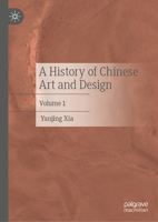A History of Chinese Art and Design: Volume 1 9819593573 Book Cover