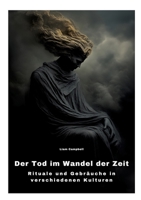 Der Tod im Wandel der Zeit: Rituale und Gebräuche in verschiedenen Kulturen (German Edition) 3384317904 Book Cover