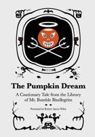 The Pumpkin Dream: A Cautionary Tale from the Library of Mr. Bumble Bindlegrim 1461171881 Book Cover
