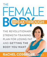 The Female Body Breakthrough: The Revolutionary Strength-Training Plan for Losing Fat and Getting the Body You Want 1605296937 Book Cover