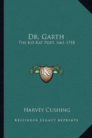 Dr. Garth: The Kit-Kat Poet, 1661-1718 1017413622 Book Cover