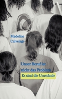 Unser Beruf ist nicht das Problem. Es sind die Umstände: Eine Geschichte, die zeigt, was es heutzutage bedeutet, Pflegekraft zu sein. (German Edition) 3384509315 Book Cover