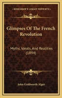 Glimpses of the French Revolution: Myths, Ideals, and Realities 1165381672 Book Cover