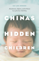 China's Hidden Children: Abandonment, Adoption, and the Human Costs of the One-Child Policy 022635251X Book Cover