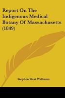 Report On The Indigenous Medical Botany Of Massachusetts 0548827559 Book Cover