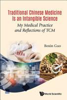 Traditional Chinese Medicine Is an Intangible Science: My Medical Practice and Reflections of TCM 9813239298 Book Cover