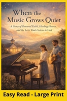 When the Music Grows Quiet: A Story of Restored Faith, Healing Hearts, and the Love That Listens to God B0GCR3JTPV Book Cover