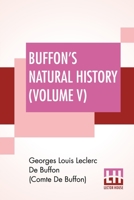 Buffon's Natural History (Volume V): Containing A Theory Of The Earth Translated With Noted From French By James Smith Barr In Ten Volumes (Vol. V.) 9389560349 Book Cover