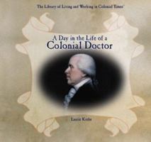 A Day in the Life of a Colonial Doctor (The Library of Living and Working in Colonial Times) 0823962288 Book Cover