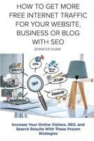 How To Get More Free Internet Traffic For Your Website, Business or Blog With SEO: Increase Your Online Visitors, SEO, and Search Results With These Proven Strategies 198418962X Book Cover
