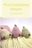 Fruit Crocheting Pattern: One of the Easiest Techniques: Beginner's Guide To Fruit Crochet B0BQXVZQT9 Book Cover